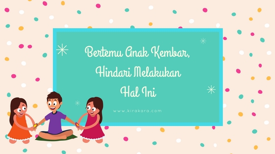Bertemu Anak Kembar, Hindari Melakukan Hal Ini!